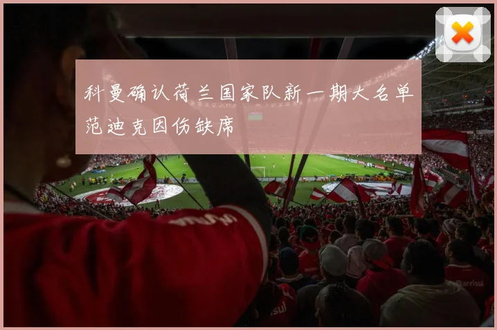 科曼确认荷兰国家队新一期大名单范迪克因伤缺席