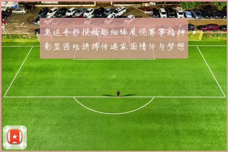 奥运手抄报精雕细琢展现赛事精神彰显团结拼搏传递家国情怀与梦想