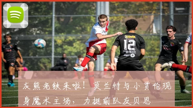 灰熊老铁来啦！莫兰特与小贾伦现身魔术主场，力挺前队友贝恩